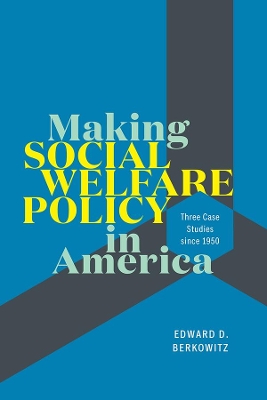 Making Social Welfare Policy in America: Three Case Studies since 1950 book