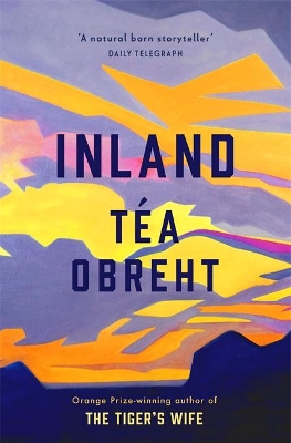 Inland: The New York Times bestseller from the award-winning author of The Tiger's Wife by Tea Obreht