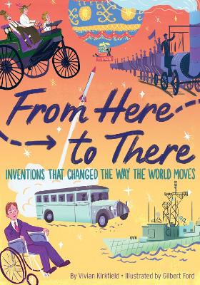From Here to There: Inventions That Changed the Way the World Moves by Vivian Kirkfield