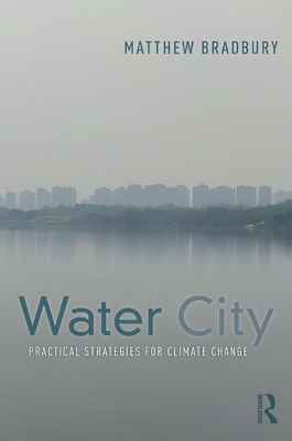Water City: Practical Strategies for Climate Change by Matthew Bradbury