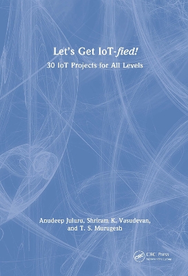 Let's Get IoT-fied!: 30 IoT Projects for All Levels book