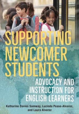 Supporting Newcomer Students: Advocacy and Instruction for English Learners book