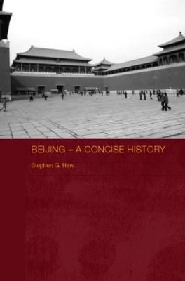 Beijing - A Concise History by Stephen G. Haw