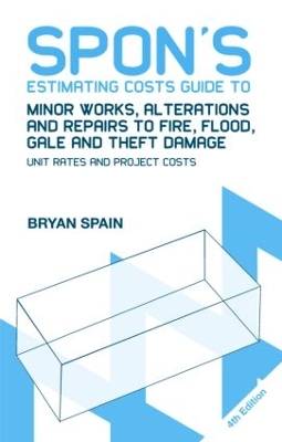 Spon's Estimating Costs Guide to Minor Works, Alterations and Repairs to Fire, Flood, Gale and Theft Damage by Bryan Spain