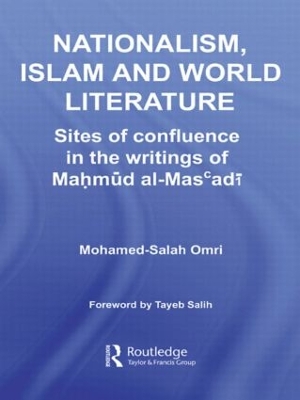 Nationalism, Islam and World Literature: Sites of Confluence in the Writings of Mahmud Al-Mas’adi by Mohamed-Salah Omri