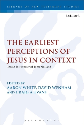 The The Earliest Perceptions of Jesus in Context: Essays in Honor of John Nolland by Pastor Aaron White