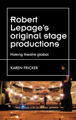 Robert Lepage's Original Stage Productions: Making Theatre Global by Karen Fricker