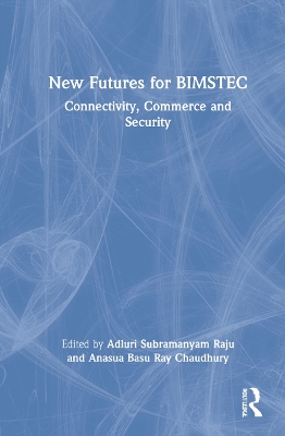 New Futures for BIMSTEC: Connectivity, Commerce and Security by Adluri Subramanyam Raju