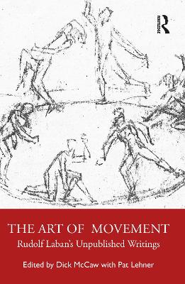 The Art of Movement: Rudolf Laban’s Unpublished Writings by Dick Mccaw