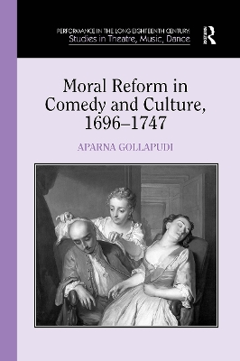 Moral Reform in Comedy and Culture, 1696-1747 by Aparna Gollapudi