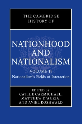 The Cambridge History of Nationhood and Nationalism: Volume 2, Nationalism's Fields of Interaction book