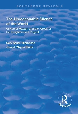 The Unreasonable Silence of the World: Universal Reason and the Wreck of the Enlightenment Project book