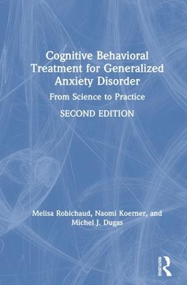 Cognitive Behavioral Treatment for Generalized Anxiety Disorder: From Science to Practice by Melisa Robichaud