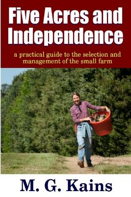Five Acres and Independence - A Practical Guide to the Selection and Management of the Small Farm book