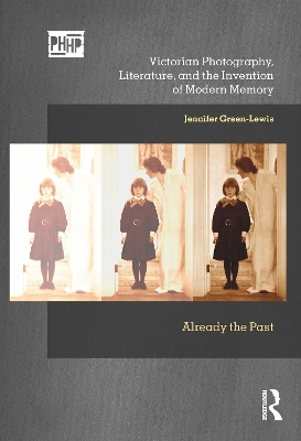Victorian Photography, Literature, and the Invention of Modern Memory: Already the Past book