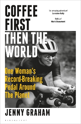 Coffee First, Then the World: One Woman's Record-Breaking Pedal Around the Planet by Jenny Graham