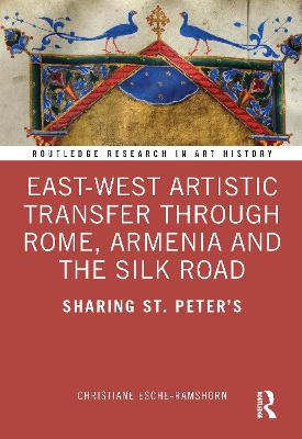 East-West Artistic Transfer through Rome, Armenia and the Silk Road: Sharing St. Peter's by Christiane Esche-Ramshorn