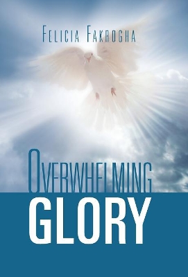 Overwhelming Glory by Felicia Fakrogha