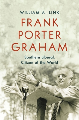 Frank Porter Graham: Southern Liberal, Citizen of the World by William A. Link