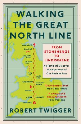 Walking the Great North Line: From Stonehenge to Lindisfarne to Discover the Mysteries of Our Ancient Past by Robert Twigger