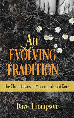 An Evolving Tradition: The Child Ballads in Modern Folk and Rock Music by Dave Thompson