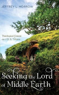 Seeking the Lord of Middle Earth by Jeffrey L Morrow