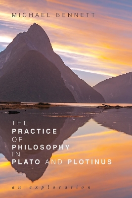 Practice of Philosophy in Plato and Plotinus by Michael Bennett