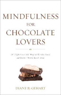 Mindfulness for Chocolate Lovers: A Lighthearted Way to Stress Less and Savor More Each Day by Diane R Gehart