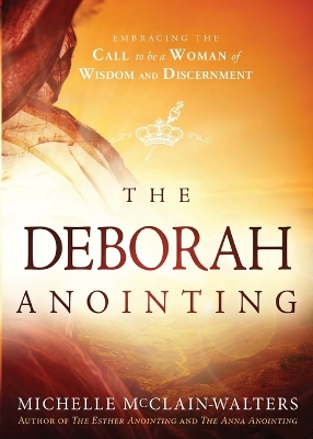 The Deborah Anointing: Embracing the Call to be a Woman of Wisdom and Discernment book