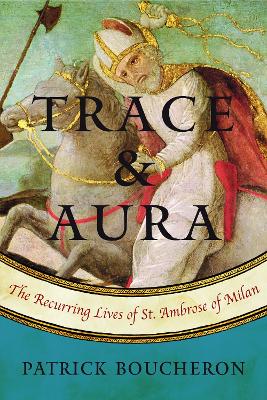 Trace And Aura: The Recurring Lives of St. Ambrose of Milan book