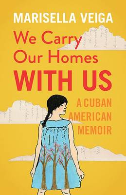 We Carry Our Homes with Us: A Cuban American Memoir book