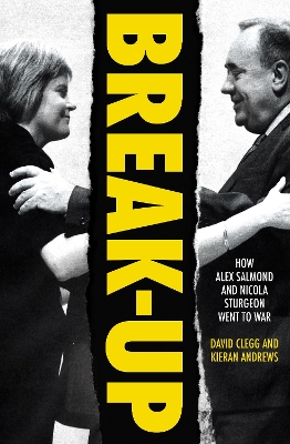 Break-Up: How Alex Salmond and Nicola Sturgeon Went to War book