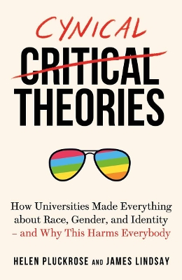 Cynical Theories: How Universities Made Everything About Race, Gender, and Identity - and Why This Harms Everybody book