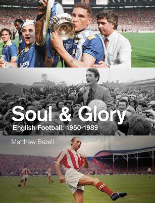 Soul and Glory: English Football, 1950-1989 book