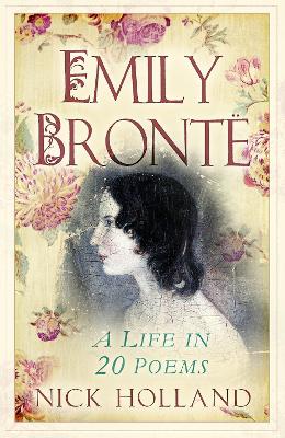 Emily Bronte: A Life in 20 Poems by Nick Holland