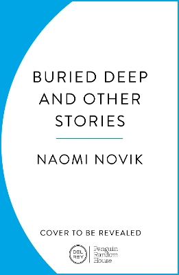 Buried Deep and Other Stories by Naomi Novik