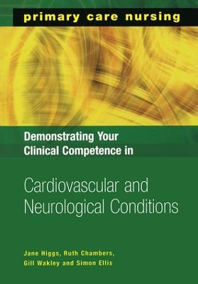Demonstrating Your Clinical Competence in Cardiovascular and Neurological Conditions by Jane Higgs