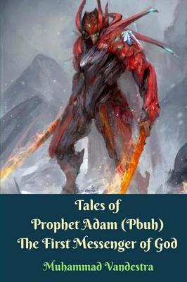 Tales of Prophet Adam (Pbuh) the First Messenger of God by Muhammad Vandestra