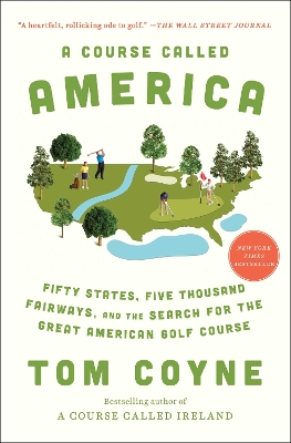 A Course Called America: Fifty States, Five Thousand Fairways, and the Search for the Great American Golf Course by Tom Coyne