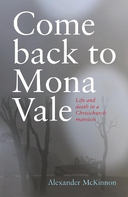 Come Back to Mona Vale: Life and death in a Christchurch mansion book