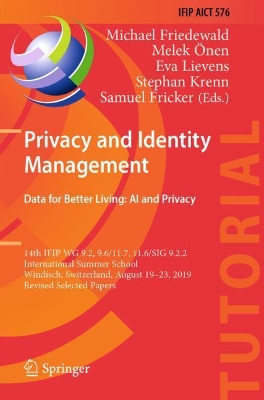 Privacy and Identity Management. Data for Better Living: AI and Privacy: 14th IFIP WG 9.2, 9.6/11.7, 11.6/SIG 9.2.2 International Summer School, Windisch, Switzerland, August 19–23, 2019, Revised Selected Papers by Michael Friedewald
