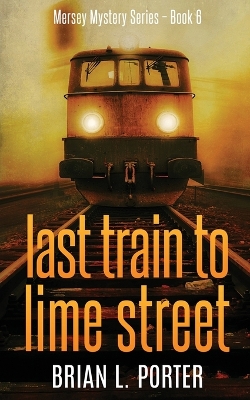 Last Train to Lime Street by Brian L Porter