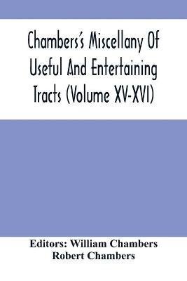 Chambers'S Miscellany Of Useful And Entertaining Tracts (Volume Xv-Xvi) book