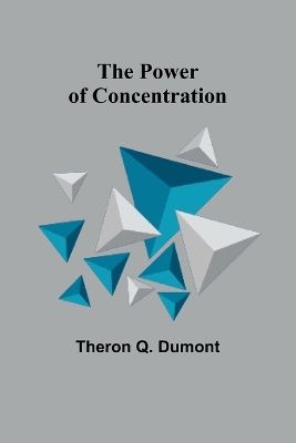 The Power of Concentration by Theron Q Dumont