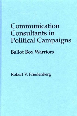 Communication Consultants in Political Campaigns by Robert V. Friedenberg