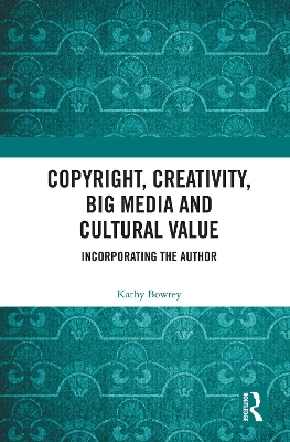 Copyright, Creativity, Big Media and Cultural Value: Incorporating the Author book