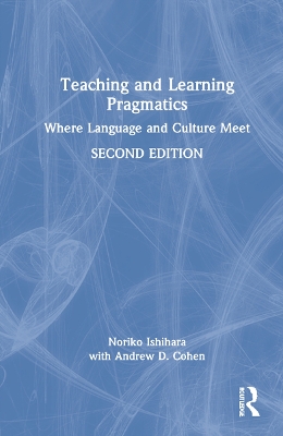 Teaching and Learning Pragmatics: Where Language and Culture Meet by Noriko Ishihara