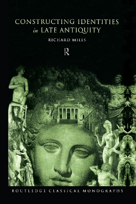 Constructing Identities in Late Antiquity by Richard Miles