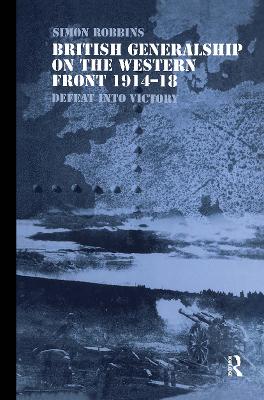 British Generalship on the Western Front 1914-1918 by Simon Robbins