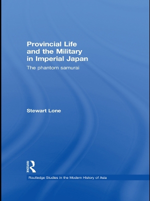 Provincial Life and the Military in Imperial Japan by Stewart Lone